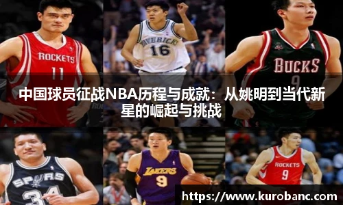 中国球员征战NBA历程与成就：从姚明到当代新星的崛起与挑战