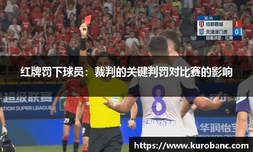 红牌罚下球员：裁判的关键判罚对比赛的影响