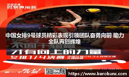 中国女排9号球员精彩表现引领团队奋勇向前 助力全队再创辉煌