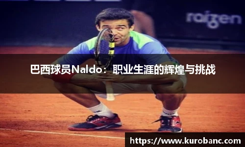巴西球员Naldo：职业生涯的辉煌与挑战