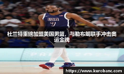 杜兰特重磅加盟美国男篮，与勒布朗联手冲击奥运金牌