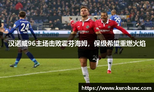 汉诺威96主场击败霍芬海姆，保级希望重燃火焰