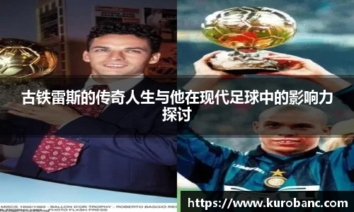 古铁雷斯的传奇人生与他在现代足球中的影响力探讨