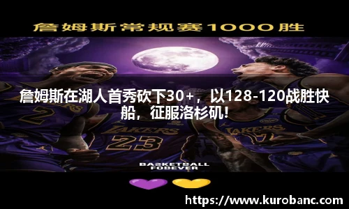 詹姆斯在湖人首秀砍下30+，以128-120战胜快船，征服洛杉矶!