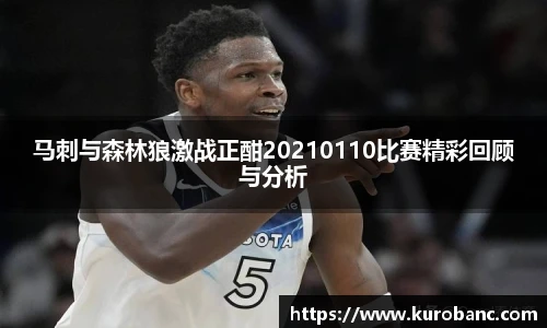 马刺与森林狼激战正酣20210110比赛精彩回顾与分析